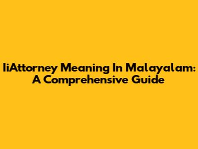 IiAttorney Meaning In Malayalam: A Comprehensive Guide