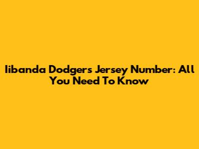 Iibanda Dodgers Jersey Number: All You Need To Know