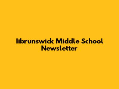 Iibrunswick Middle School Newsletter