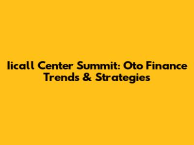 Iicall Center Summit: Oto Finance Trends & Strategies