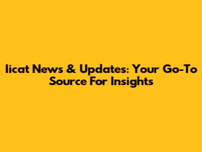 Iicat News & Updates: Your Go-To Source For Insights