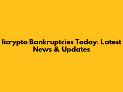 Iicrypto Bankruptcies Today: Latest News & Updates
