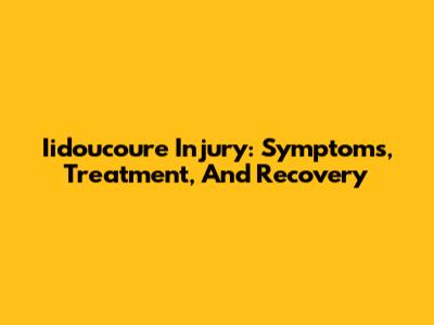 Iidoucoure Injury: Symptoms, Treatment, And Recovery