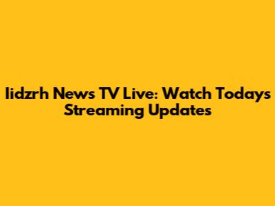 Iidzrh News TV Live: Watch Today's Streaming Updates