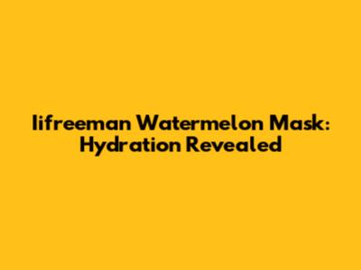 Iifreeman Watermelon Mask: Hydration Revealed