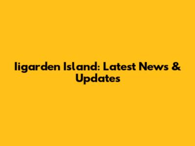 Iigarden Island: Latest News & Updates