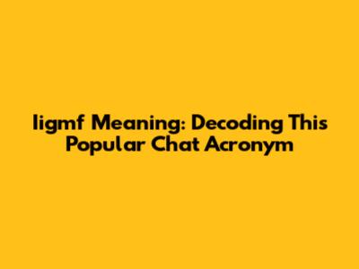 Iigmf Meaning: Decoding This Popular Chat Acronym