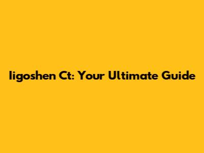 Iigoshen Ct: Your Ultimate Guide