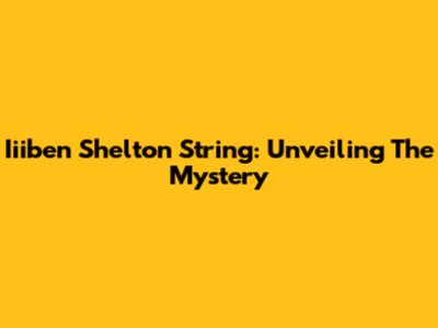 Iiiben Shelton String: Unveiling The Mystery