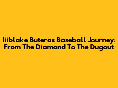 Iiiblake Butera's Baseball Journey: From The Diamond To The Dugout