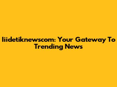 Iiidetiknewscom: Your Gateway To Trending News