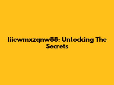 Iiiewmxzqnw88: Unlocking The Secrets