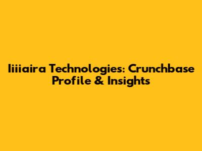 Iiiiaira Technologies: Crunchbase Profile & Insights