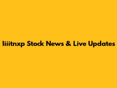 Iiiitnxp Stock News & Live Updates
