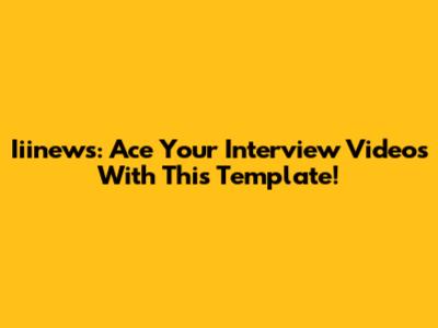 Iiinews: Ace Your Interview Videos With This Template!