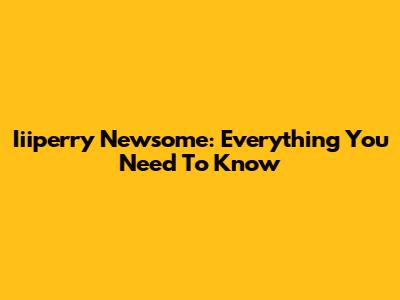 Iiiperry Newsome: Everything You Need To Know