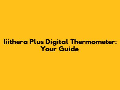 Iiithera Plus Digital Thermometer: Your Guide