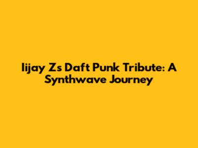 Iijay Z's Daft Punk Tribute: A Synthwave Journey