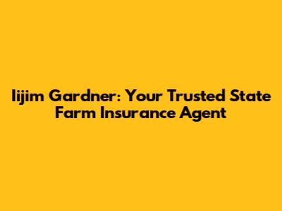 Iijim Gardner: Your Trusted State Farm Insurance Agent