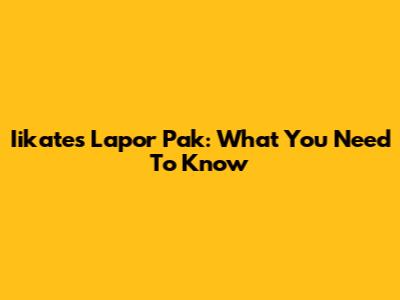 Iikates Lapor Pak: What You Need To Know