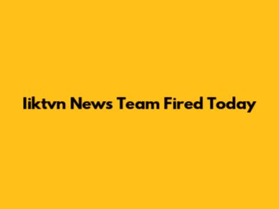 Iiktvn News Team Fired Today
