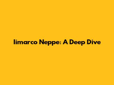 Iimarco Neppe: A Deep Dive