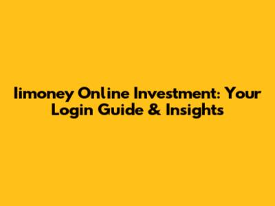 Iimoney Online Investment: Your Login Guide & Insights