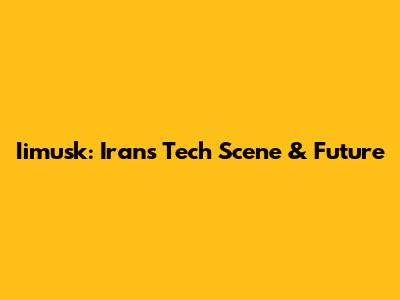 Iimusk: Iran's Tech Scene & Future