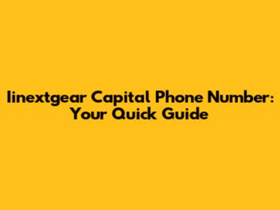 Iinextgear Capital Phone Number: Your Quick Guide
