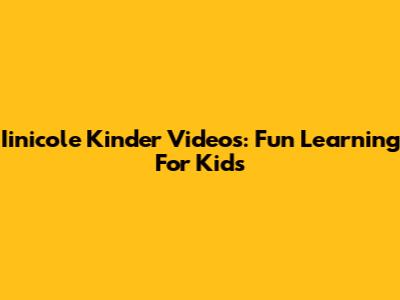 Iinicole Kinder Videos: Fun Learning For Kids