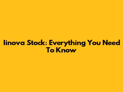 Iinova Stock: Everything You Need To Know