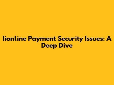 Iionline Payment Security Issues: A Deep Dive