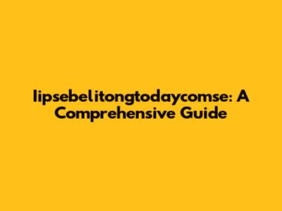 Iipsebelitongtodaycomse: A Comprehensive Guide
