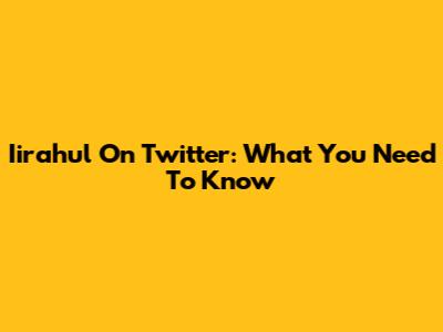 Iirahul On Twitter: What You Need To Know
