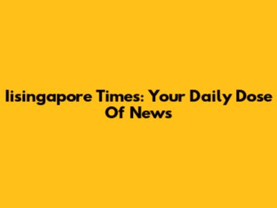Iisingapore Times: Your Daily Dose Of News