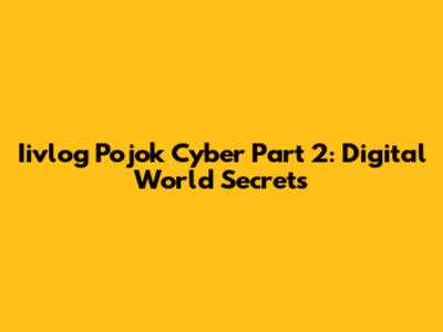 Iivlog Pojok Cyber Part 2: Digital World Secrets