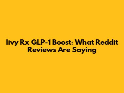 Iivy Rx GLP-1 Boost: What Reddit Reviews Are Saying