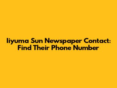 Iiyuma Sun Newspaper Contact: Find Their Phone Number