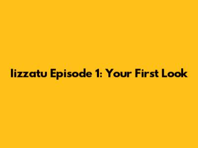 Iizzatu Episode 1: Your First Look