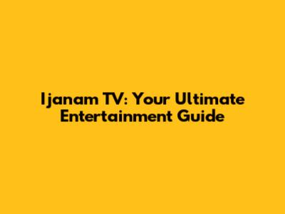 Ijanam TV: Your Ultimate Entertainment Guide