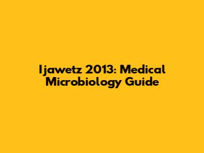 Ijawetz 2013: Medical Microbiology Guide