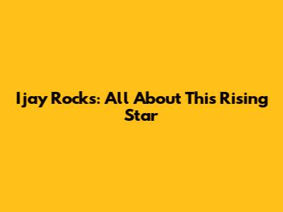 Ijay Rocks: All About This Rising Star