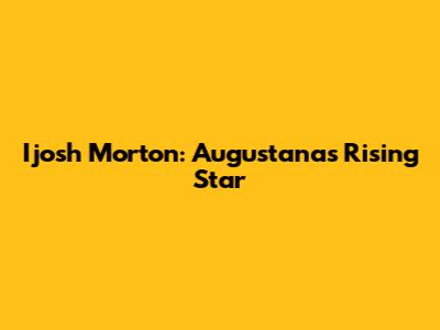 Ijosh Morton: Augustana's Rising Star