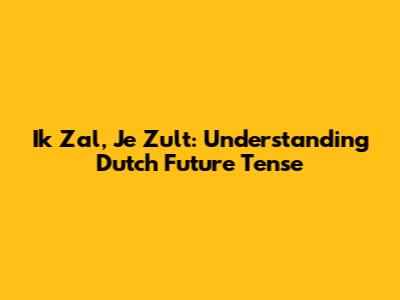 Ik Zal, Je Zult: Understanding Dutch Future Tense