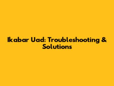 Ikabar Uad: Troubleshooting & Solutions