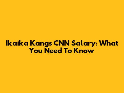 Ikaika Kang's CNN Salary: What You Need To Know