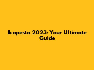 Ikapesta 2023: Your Ultimate Guide