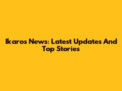 Ikaros News: Latest Updates And Top Stories