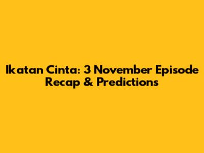 Ikatan Cinta: 3 November Episode Recap & Predictions