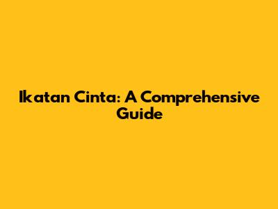 Ikatan Cinta: A Comprehensive Guide